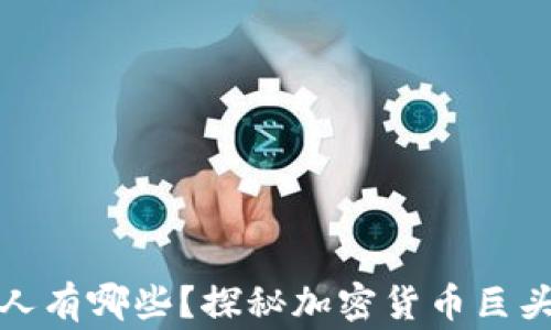 
玩区块链的有钱人有哪些？探秘加密货币巨头及其背后的故事