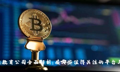 区块链教育公司全面解析：有哪些值得关注的平台与机构？