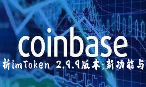 : 全面解析imToken 2.9.9版本：新功能与使用技巧