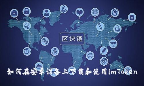 如何在安卓设备上下载和使用imToken